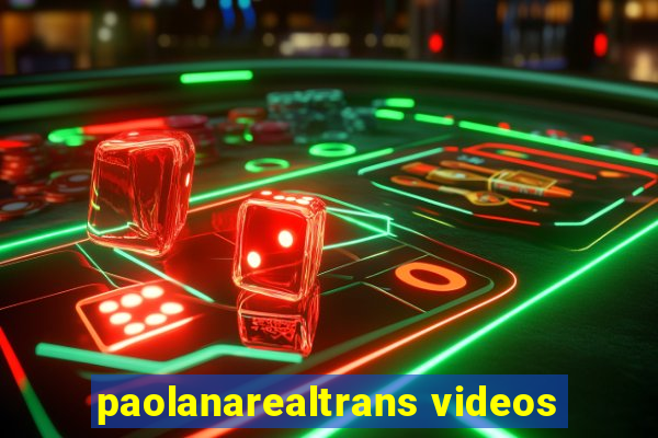 paolanarealtrans videos